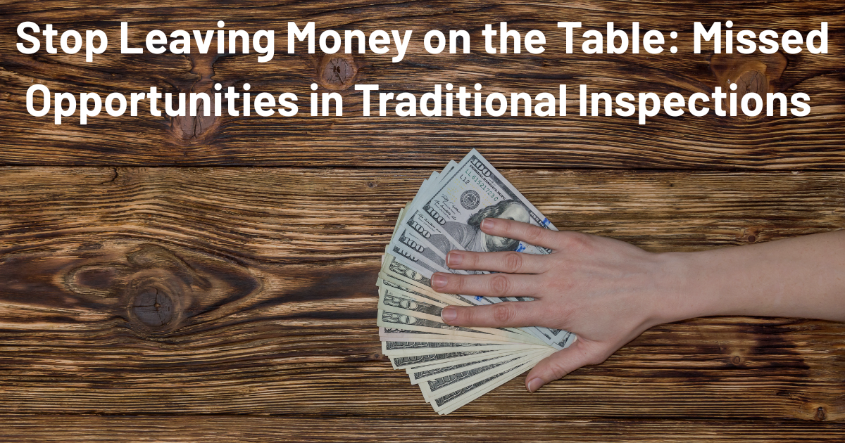 Stop Leaving Money on the Table: Missed Opportunities in Traditional Inspections 