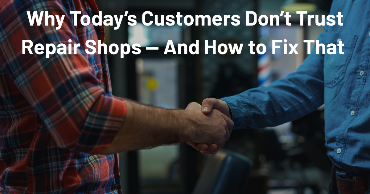 Why Today’s Customers Don’t Trust Repair Shops — And How to Fix That 